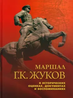 Маршал Г. К. Жуков в исторических оценках, документах и воспоминаниях обложка книги