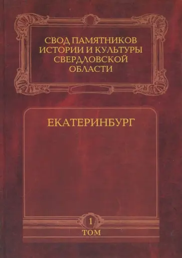 Свод памятников истории и культуры Свердловской области. Том 1. Екатеринбург Свод памятников истории и культуры Свердловской области. Том 1. Екатеринбург обложка книги
