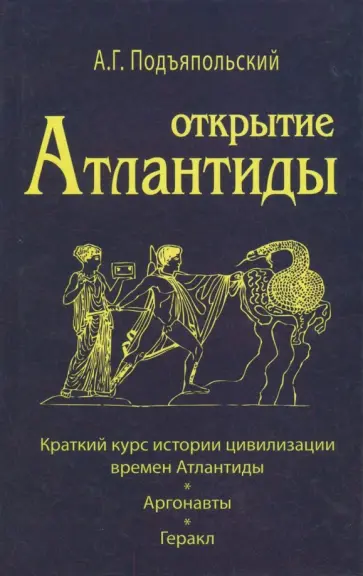 Алексей Подъяпольский - Открытие Атлантиды. Том 1. Краткий курс истории цивилизации времен Атлантиды. Аргонавты. Геракл обложка книги
