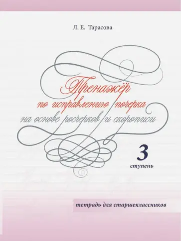 Любовь Тарасова - Тренажер. Исправляю почерк на основе росчерков и скорописи. Тетрадь для старшеклассников. Ступень 3 обложка книги