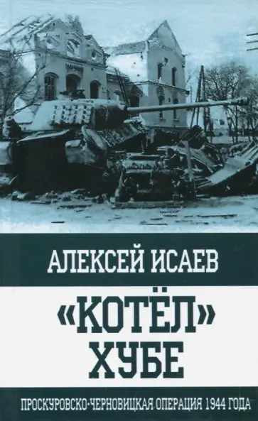 Алексей Исаев - "Котёл" Хубе. Проскуровско-Черновицкая операция 1944 обложка книги