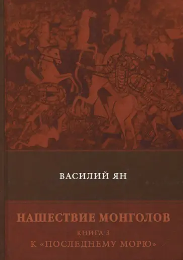 Василий Ян - Нашествие монголов. Книга 3. К "Последнему морю" обложка книги