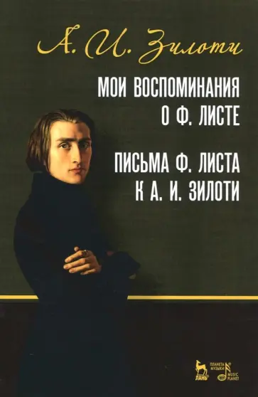 Александр Зилоти - Мои воспоминания о Ф. Листе. Письма Ф. Листа к А.И. Зилоти. Учебное пособие обложка книги