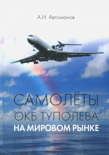 Анатолий Автоманов - Самолеты ОКБ Туполева на мировом рынке Анатолий Автоманов - Самолеты ОКБ Туполева на мировом рынке обложка книги