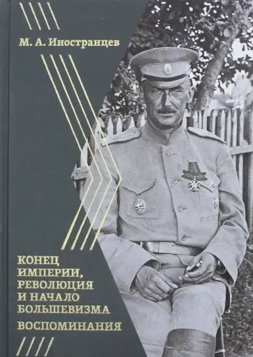Михаил Иностранцев - Воспоминания. Конец империи, революция и начало революции Михаил Иностранцев - Воспоминания. Конец империи, революция и начало революции обложка книги