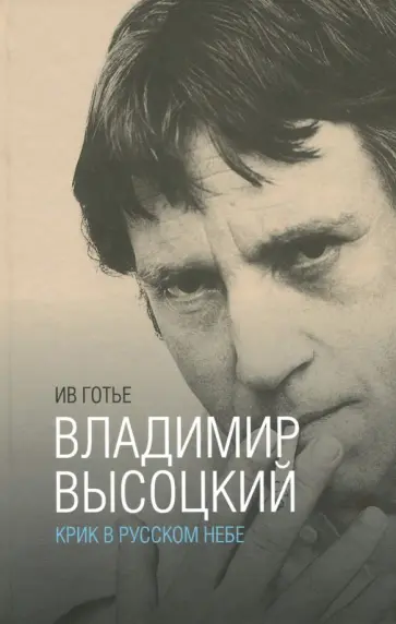 Ив Готье - Владимир Высоцкий. Крик в русском небе. Книга-портрет Ив Готье - Владимир Высоцкий. Крик в русском небе. Книга-портрет обложка книги
