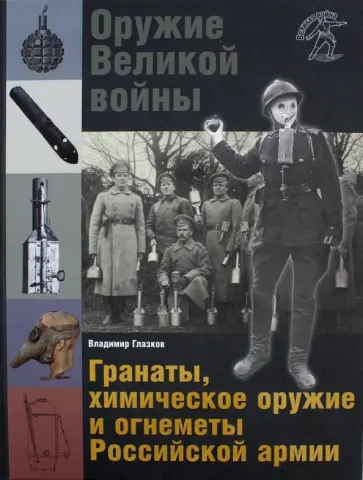 Владимир Глазков - Оружие Великой войны. Гранаты, химическое оружие и огнеметы Российской армии Владимир Глазков - Оружие Великой войны. Гранаты, химическое оружие и огнеметы Российской армии обложка книги