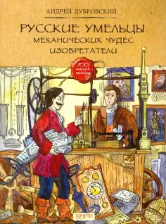 Андрей Дубровский - Русские умельцы. Механических чудес изобретатели Андрей Дубровский - Русские умельцы. Механических чудес изобретатели обложка книги