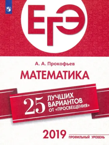 Александр Прокофьев - ЕГЭ-2019. Математика (профильный уровень). 25 лучших вариантов. Учебное пособие Александр Прокофьев - ЕГЭ-2019. Математика (профильный уровень). 25 лучших вариантов. Учебное пособие обложка книги