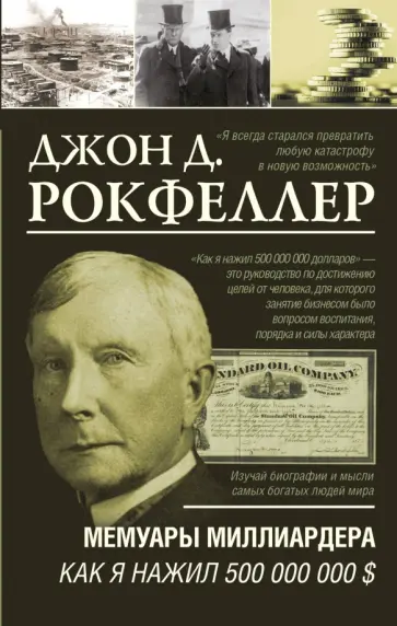 Джон Рокфеллер - Мемуары миллиардера. Как я нажил 500 000 000 $ Джон Рокфеллер - Мемуары миллиардера. Как я нажил 500 000 000 $ обложка книги