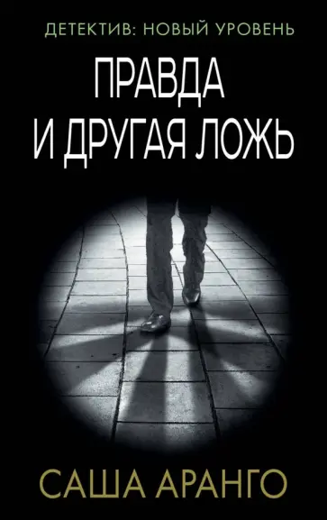 Саша Аранго - Правда и другая ложь Саша Аранго - Правда и другая ложь обложка книги