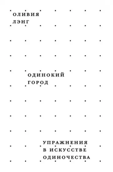 Оливия Лэнг - Одинокий город. Упражнения в искусстве одиночества Оливия Лэнг - Одинокий город. Упражнения в искусстве одиночества обложка книги