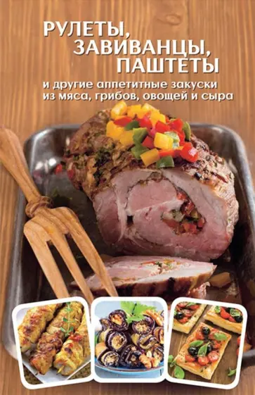 Оксана Машкова - Рулеты, завиванцы, паштеты и другие аппетитные закуски из мяса, грибов, овощей и сыра обложка книги
