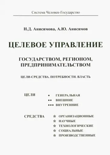 Анисимова, Анисимов - Целевое управление государством, регионом, предпринимательством. Цели-Средства. Потребности. Власть обложка книги