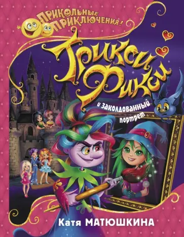 Екатерина Матюшкина - Трикси-Фикси и заколдованный портрет Екатерина Матюшкина - Трикси-Фикси и заколдованный портрет обложка книги