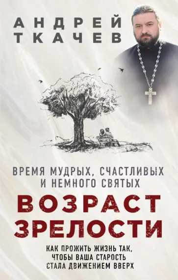 Андрей Ткачев - Возраст зрелости. Время мудрых, счастливых и немного святых Андрей Ткачев - Возраст зрелости. Время мудрых, счастливых и немного святых обложка книги