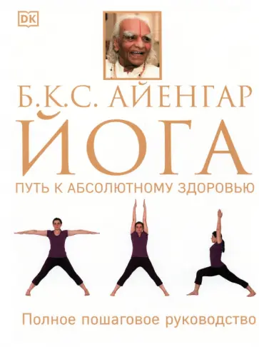 Айенгар Беллур Кришнамачар Сундараджа - Йога. Путь к абсолютному здоровью Айенгар Беллур Кришнамачар Сундараджа - Йога. Путь к абсолютному здоровью обложка книги