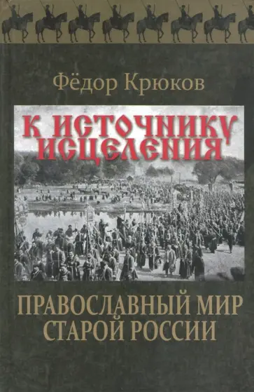 Федор Крюков - К источнику исцеления. Православный мир старой России Федор Крюков - К источнику исцеления. Православный мир старой России обложка книги