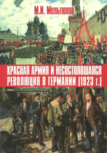 Михаил Мельтюхов - Красная армия и несостоявшаяся революция в Германии (1923 г.) Михаил Мельтюхов - Красная армия и несостоявшаяся революция в Германии (1923 г.) обложка книги