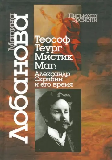М. Лобанова - Теософ - теург - мистик - маг. Александр Скрябин и его время М. Лобанова - Теософ - теург - мистик - маг. Александр Скрябин и его время обложка книги