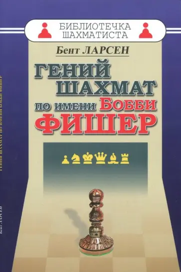 Бент Ларсен - Гений шахмат по имени Бобби Фишер Бент Ларсен - Гений шахмат по имени Бобби Фишер обложка книги
