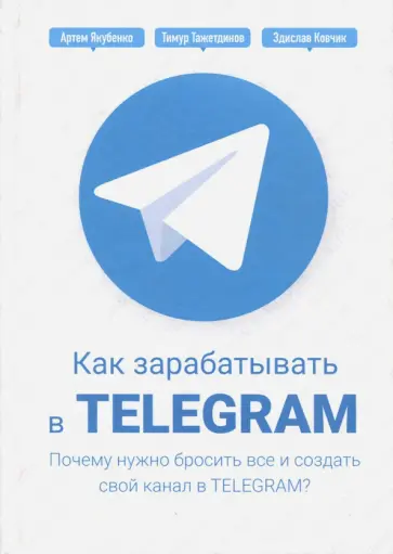 Тажетдинов, Ковчик - Как зарабатывать в Telegram. Почему нужно бросить все и создать свой канал в Telegram? обложка книги
