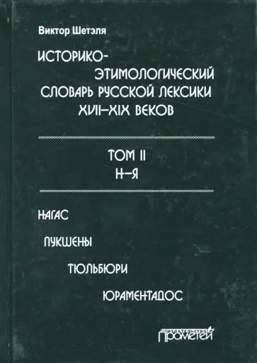 Виктор Шетэля - Историко-этимологический словарь русской лексики конца XVIII-XIX века. В 2-х томах. Том 2. Н-Я Виктор Шетэля - Историко-этимологический словарь русской лексики конца XVIII-XIX века. В 2-х томах. Том 2. Н-Я обложка книги