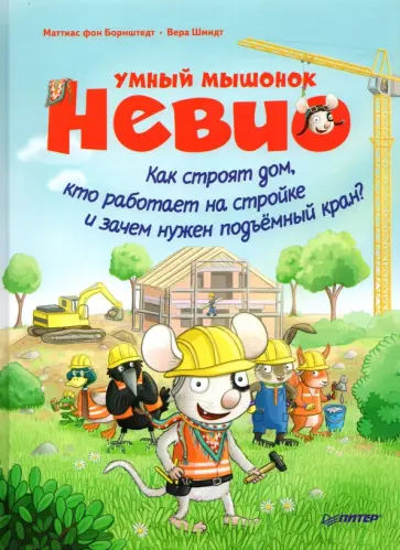 Маттиас Борнштедт - Умный мышонок Невио. Как строят дом, кто работает на стройке и зачем нужен подъёмный кран? обложка книги