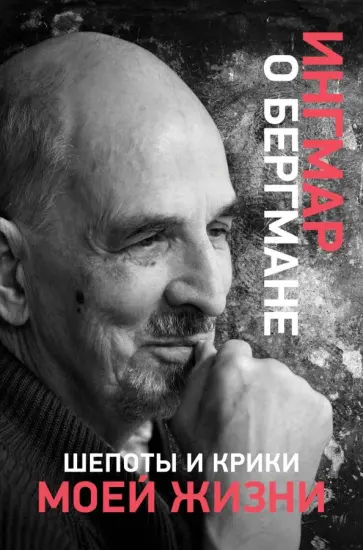 Ингмар Бергман - Шепоты и крики моей жизни Ингмар Бергман - Шепоты и крики моей жизни обложка книги