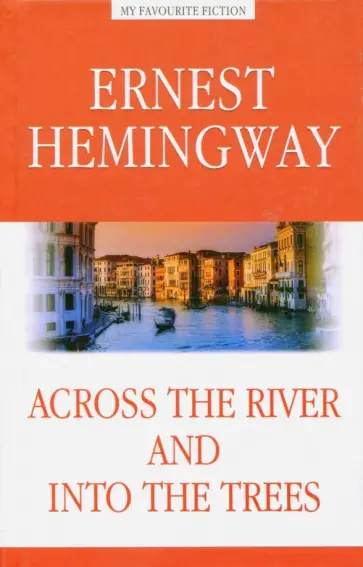 Ernest Hemingway - Across the River and into the Trees обложка книги