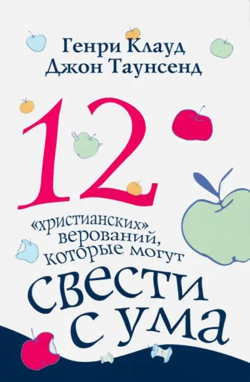 Клауд, Таунсенд - 12 "христианских" верований, которые могут свести с ума Клауд, Таунсенд - 12 "христианских" верований, которые могут свести с ума обложка книги