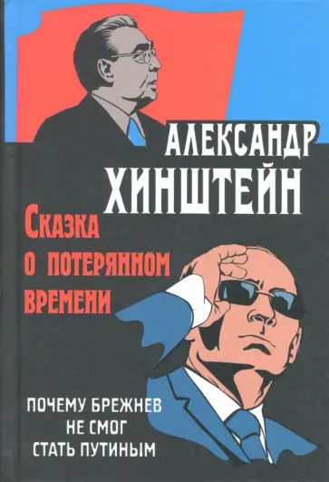 Александр Хинштейн - Сказка о потерянном времени. Почему Брежнев не смог стать Путиным Александр Хинштейн - Сказка о потерянном времени. Почему Брежнев не смог стать Путиным обложка книги