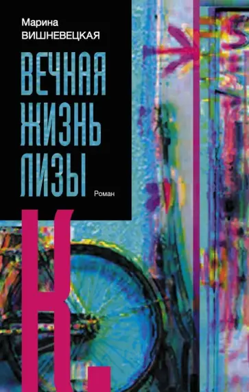 Марина Вишневецкая - Вечная жизнь Лизы К Марина Вишневецкая - Вечная жизнь Лизы К обложка книги