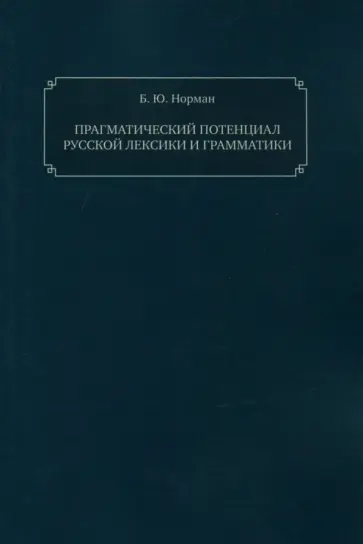 Борис Норман - Прагматический потенциал русской лексики и грамматики. Монография Борис Норман - Прагматический потенциал русской лексики и грамматики. Монография обложка книги