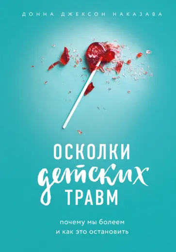 Донна Наказава - Осколки детских травм. Почему мы болеем и как это остановить обложка книги