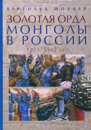 Бертольд Шпулер - Золотая Орда. Монголы в России. 1223-1502 гг Бертольд Шпулер - Золотая Орда. Монголы в России. 1223-1502 гг обложка книги