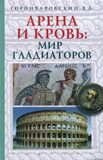 Владимир Горончаровский - Арена и кровь. Мир гладиаторов Владимир Горончаровский - Арена и кровь. Мир гладиаторов обложка книги