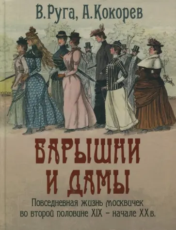Руга, Кокорев - Барышни и дамы. Повседневная жизнь москвичек во второй половине XIX - начале XX в. обложка книги