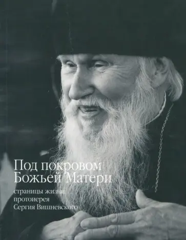 Рафаил Игумен - Под покровом Божьей Матери. Страницы жизни протоиерея Сергия Вишневского Рафаил Игумен - Под покровом Божьей Матери. Страницы жизни протоиерея Сергия Вишневского обложка книги