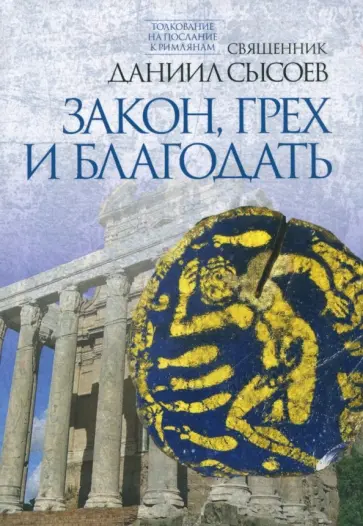 Даниил Священник - Толкование на Послание апостола Павла к Римлянам. В 4-х частях. Часть 2. Закон, грех и благодать Даниил Священник - Толкование на Послание апостола Павла к Римлянам. В 4-х частях. Часть 2. Закон, грех и благодать обложка книги