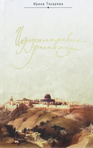 Ирина Токарева - Иерусалимские рассказы. Записки паломницы обложка книги