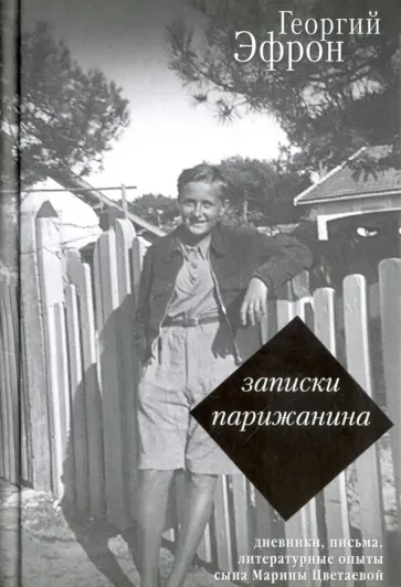 Георгий Эфрон - Записки парижанина. Дневники, письма, литературные опыты сына Марины Цветаевой Георгий Эфрон - Записки парижанина. Дневники, письма, литературные опыты сына Марины Цветаевой обложка книги