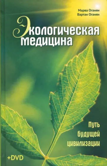Оганян, Оганян - Экологическая медицина. Путь будущей цивилизации (+DVD) Оганян, Оганян - Экологическая медицина. Путь будущей цивилизации (+DVD) обложка книги