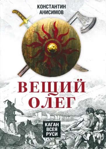 Константин Анисимов - Вещий Олег. Каган всея Руси Константин Анисимов - Вещий Олег. Каган всея Руси обложка книги