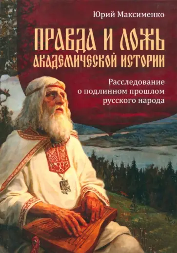 Юрий Максименко - Правда и ложь академической истории. Расследование о подлинном прошлом русского народа Юрий Максименко - Правда и ложь академической истории. Расследование о подлинном прошлом русского народа обложка книги