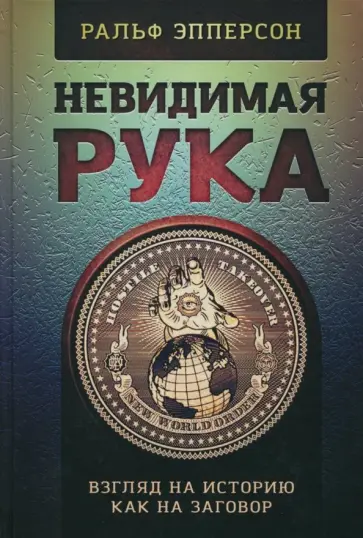 Ральф Эпперсон - Невидимая рука. Введение во Взгляд на Историю, как на Заговор Ральф Эпперсон - Невидимая рука. Введение во Взгляд на Историю, как на Заговор обложка книги