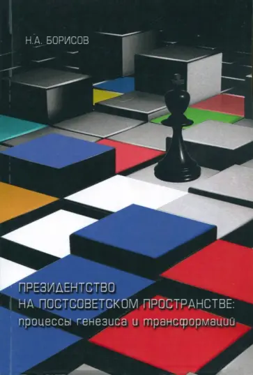 Николай Борисов - Президентство на постсоветском пространстве. Процессы генезиса и трансформаций Николай Борисов - Президентство на постсоветском пространстве. Процессы генезиса и трансформаций обложка книги