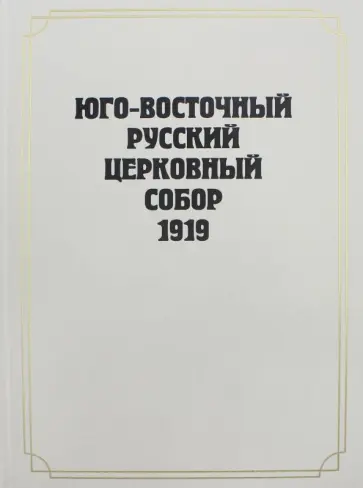 Юго-Восточный Русский Церковный Собор 1919 года. Сборник документов Юго-Восточный Русский Церковный Собор 1919 года. Сборник документов обложка книги