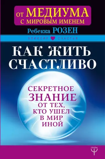 Ребекка Розен - Как жить счастливо. Секретное знание от тех, кто ушел в Мир Иной обложка книги