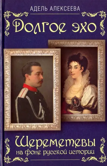 Адель Алексеева - Долгое эхо. Шереметевы на фоне русской истории обложка книги